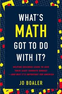 What's Math Got to Do with It? : Helping Children Learn to Love Their Least Favorite Subject--and...