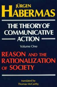 The Theory of Communicative Action: Volume 1 Vol. 1 : Reason and the Rationalization of Society