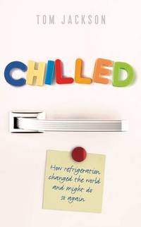 Chilled: How Refrigeration Changed the World and Might Do So Again