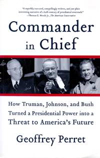 image of Commander in Chief: How Truman, Johnson, and Bush Turned a Presidential Power into a Threat to America's Future