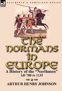 The Normans in Europe: a History of the Northmen AD 700 to 1135