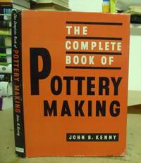 The Complete Book Of Pottery Making by Kenny, John B - 1949