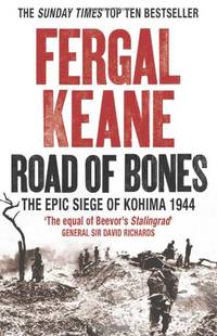 Road of Bones: the epic siege of kohima: The Epic Siege of Kohima 1944 by Keane, Fergal