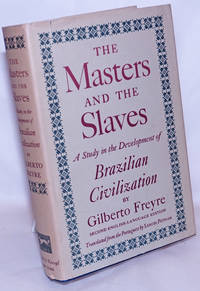 The Masters and the Slaves (casa-grande &amp; senzala): a study in the development of Brazilian civilization. Second English-language edition, revised by Freyre, Gilberto; translated by Samuel Putnam - 1971