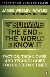 cover of How to Survive The End Of The World As We Know It: Tactics, Techniques And Technologies For Uncertain Times