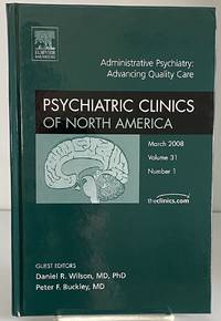 Administrative Psychiatry: Advancing Quality Care, An Issue of Psychiatric Clinics (Volume 31-1) (The Clinics: Internal Medicine, Volume 31-1)