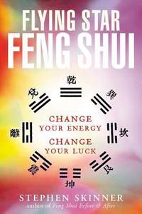 Flying Star Feng Shui : Change Your Energy Change Your Luck by Stephen Skinner - 2002