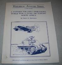 A Pattern for Joint Operations: World War II Close Air Support North Africa (Historical Analysis Series) by Daniel R. Mortensen - 1987