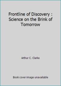 Frontline of Discovery : Science on the Brink of Tomorrow by Arthur C. Clarke - 1995