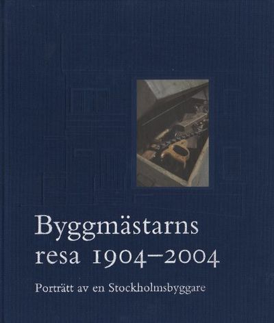 BYGGMÄSTARNS RESA 1904-2004. Porträtt av en…