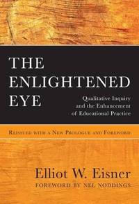 The Enlightened Eye: Qualitative Inquiry and the Enhancement of Educational Practice