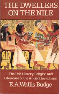 The Dwellers on the Nile: The Life, History, Religion and Literature of the Ancient Egyptians