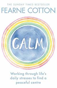 Calm: Working through life's daily stresses to find a peaceful centre