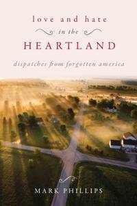 Love and Hate in the Heartland : Profiles of America's Forgotten People