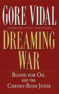 Dreaming War : Blood for Oil and the Cheney-Bush Junta