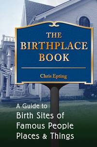 Birthplace Book : A Guide to Birth Sites of Famous People, Places and Things