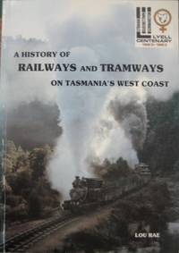 A History of Railways and Tramways on Tasmania&#039;s West Coast. by RAE, Lou - 1983