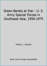 Green Berets at War : U. S. Army Special Forces in Southeast Asia, 1956-1975 by Shelby L. Stanton - 1987