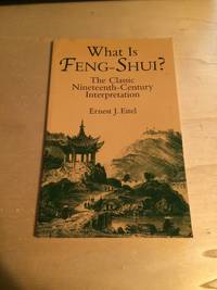 What Is Feng-Shui? The Classic Nineteenth-Century Interpretation by Ernest J. Eitel - 2003