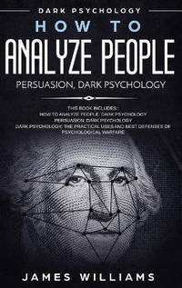 How to Analyze People: Persuasion, and Dark Psychology - 3 Books in 1 - How to Recognize The...