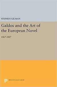 GALDOS AND THE ART OF THE EUROPEAN NOVEL: 1867-1887 by Stephen Gilman - 2016