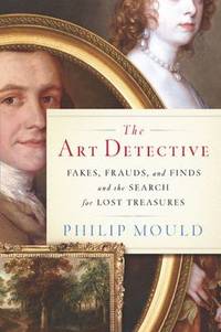 The Art Detective : Fakes, Frauds, and Finds and the Search for Lost Treasures