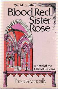 Blood Red, Sister Rose. A Novel of the Maid of Orleans by KENEALLY, Thomas - 1974