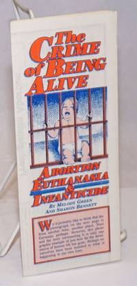 The crime of being alive, abortion, euthanasia &amp; infanticide by Green, Melody and Sharon Bennett - 1984