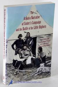 The Arikara Narrative of Custer&#039;s Campaign and the Battle of the Little  Bighorn by LIBBY, Orin G. (editor) - 1998