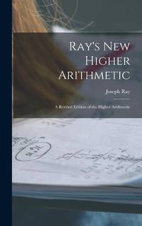 Ray's New Higher Arithmetic : a Revised Edition of the Higher Arithmetic