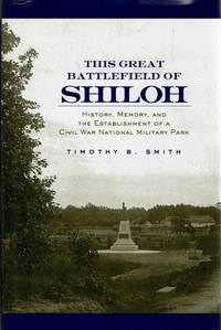 [CIVIL WAR] [NATIONAL PARK] THIS GREAT BATTLEFIELD OF SHILOH. HISTORY, MEMORY, AND THE ESTABLISHMENT O”F A CIVIL WAR NATIONAL MILITARY PARK