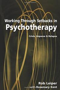 Working Through Setbacks in Psychotherapy: Crisis, Impasse and Relapse (Professional Skills for...