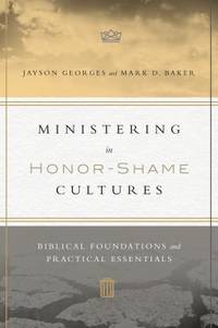 Ministering in Honor-Shame Cultures : Biblical Foundations and Practical Essentials