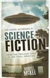 The Gospel According to Science Fiction : From the Twilight Zone to the Final Frontier