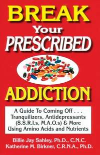 Break Your Prescribed Addiction : A Guide to Coming off ... Tranquilizers, Antidepressants...