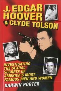 J. Edgar Hoover and Clyde Tolson: Investigating the Sexual Secrets of America's Most Famous Men...