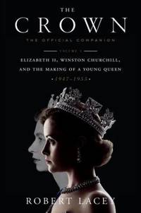 The Crown: The Official Companion, Volume 1: Elizabeth II, Winston Churchill, and the Making of a...