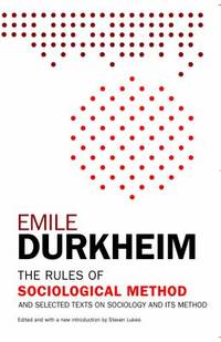 The Rules of Sociological Method : And Selected Texts on Sociology and Its Method