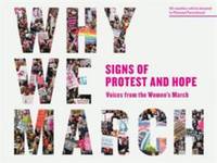 Why We March : Signs of Protest and Hope--Voices from the Women's March