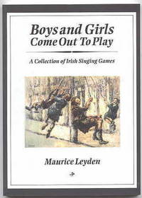 BOYS AND GIRLS COME OUT TO PLAY: A COLLECTION OF IRISH SINGING GAMES. by Leyden, Maurice - 1993