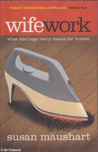Wifework: What Marriage Really Means for Women by Susan Maushart - Paperback - Edition Unstated - 2002 - from Mr Pickwick's Fine Old Books (SKU: RB12374)