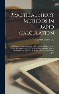 Practical Short Methods In Rapid Calculation: Containing Many Short Ways Of Handling Figures...