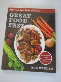 Great Food Fast : Bob Warden&#039;s Ultimate Pressure Cooker Recipes by Bob Warden - 2012-02-10