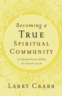 Becoming a True Spiritual Community: A Profound Vision of What the Church Can Be