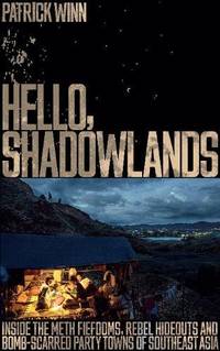 Hello, Shadowlands: Inside the Meth Fiefdoms, Rebel Hideouts and Bomb-Scarred Party Towns of...