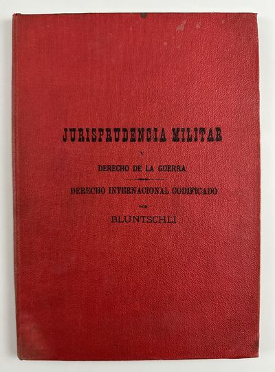 Colegio Militar. Clase de Jurisprudencia Militar y Derecho de la Guerra. Derecho Internacional Codificado por Bluntschli