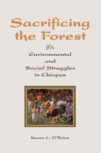 Sacrificing The Forest: Environmental And Social Struggle In Chiapas
