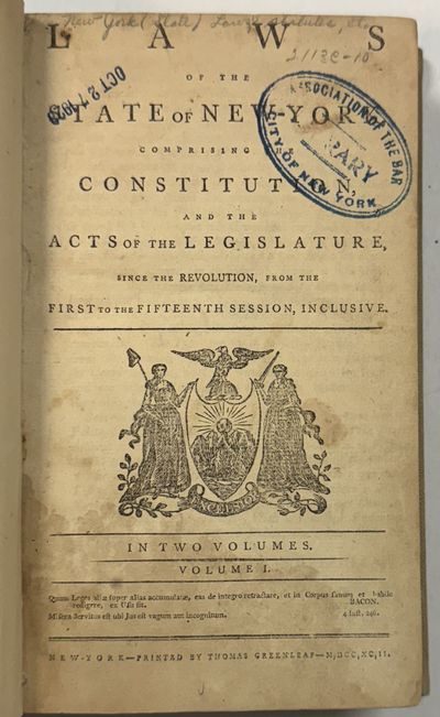 LAWS OF THE STATE OF NEW-YORK, COMPRISING THE CONSTITUTION, AND THE ACTS OF THE LEGISLATURE, SINCE THE REVOLUTION, FROM THE FIRST TO THE FIFTEENTH SESSION, INCLUSIVE. IN TWO VOLUMES