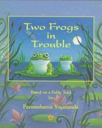 Two Frogs in Trouble: Based on a Fable Told by Paramahansa Yogananda by Natalie Hale - 1998-05-05