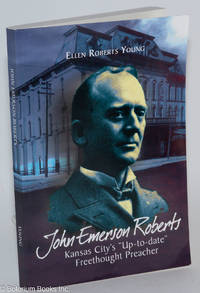cover of John Emerson Roberts; Kansas City's "Up-to-date" Freethought Preacher